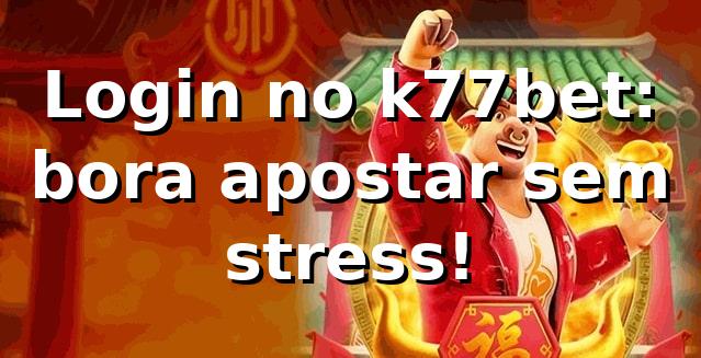 Login no k77bet: bora apostar sem stress! ⚽🎉